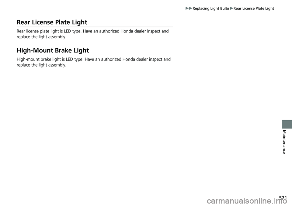 HONDA ACCORD 2022  Owners Manual 571
uuReplacing Light Bulbs uRear License Plate Light
Maintenance
Rear License Plate Light
Rear license plate light is LED type. Have an authorized Honda dealer inspect and 
replace the light assembly