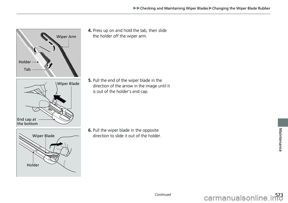 HONDA ACCORD 2022  Owners Manual 573
uuChecking and Maintaining Wiper Blades uChanging the Wiper Blade Rubber
Continued
Maintenance
4. Press up on and hold the tab, then slide 
the holder off the wiper arm.
5. Pull the end of the wip
