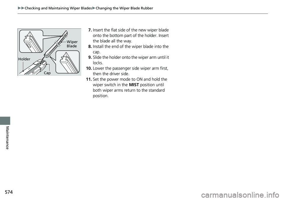 HONDA ACCORD 2022  Owners Manual 574
uuChecking and Maintaining Wiper Blades uChanging the Wiper Blade Rubber
Maintenance
7. Insert the flat side of the new wiper blade 
onto the bottom part of the holder. Insert 
the blade all the w