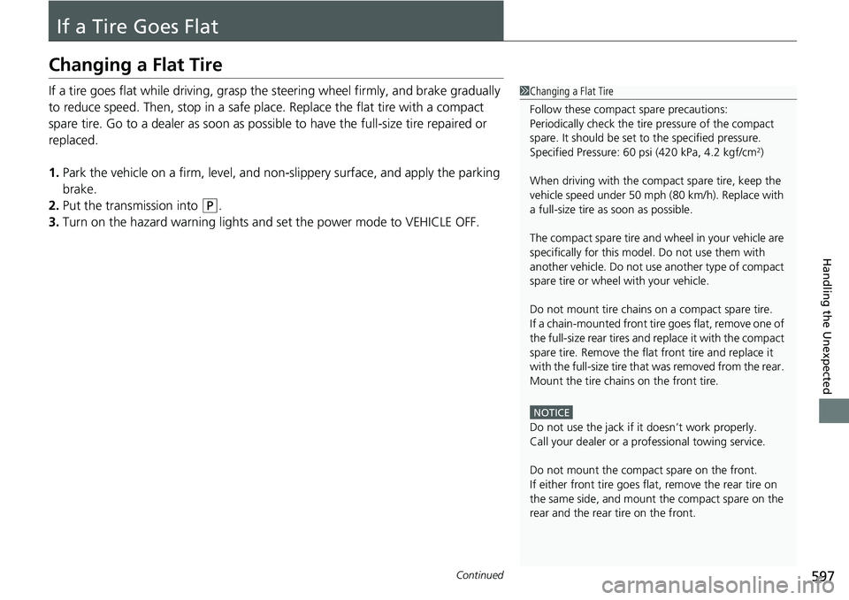 HONDA ACCORD 2022  Owners Manual 597Continued
Handling the Unexpected
If a Tire Goes Flat
Changing a Flat Tire
If a tire goes flat while driving, grasp the steering wheel firmly, and brake gradually 
to reduce speed. Then, stop in a 