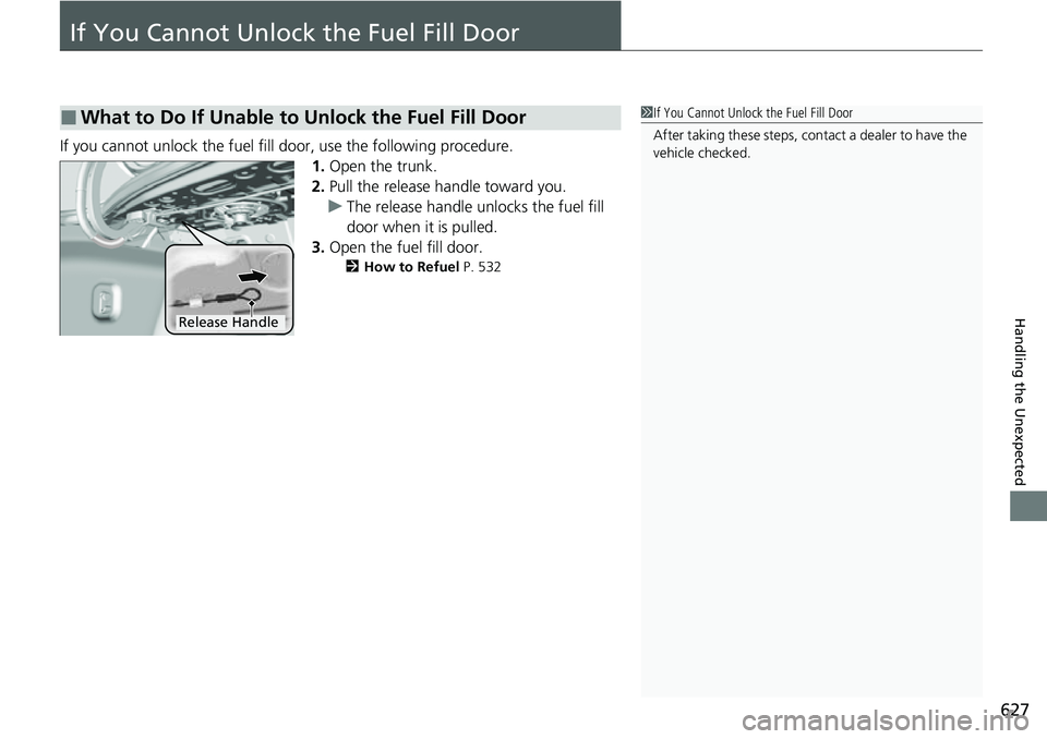 HONDA ACCORD 2022  Owners Manual 627
Handling the Unexpected
If You Cannot Unlock the Fuel Fill Door
If you cannot unlock the fuel fill door, use the following procedure.1.Open the trunk.
2. Pull the release handle toward you.
u The 