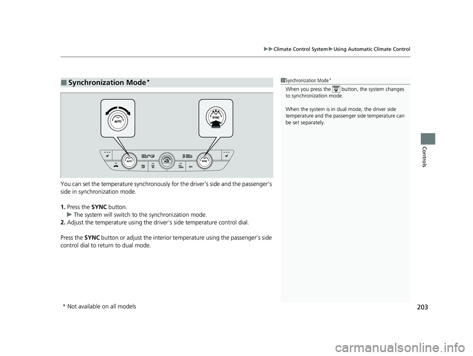 HONDA ACCORD 2023  Owners Manual 203
uuClimate Control System uUsing Automatic Climate Control
Controls
You can set the temperature synchronously for the driver’s side and the passenger’s 
side in synchronization mode.
1. Press t