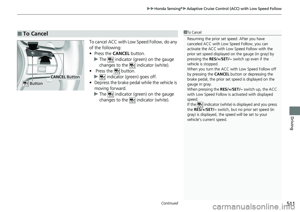 HONDA CIVIC 2022  Owners Manual Continued511
uuHonda Sensing ®u Adaptive Cruise Control (ACC) with Low Speed Follow
Driving
To cancel ACC with Low Speed Follow, do any 
of the following:
• Press the  CANCEL button.
u The   indica