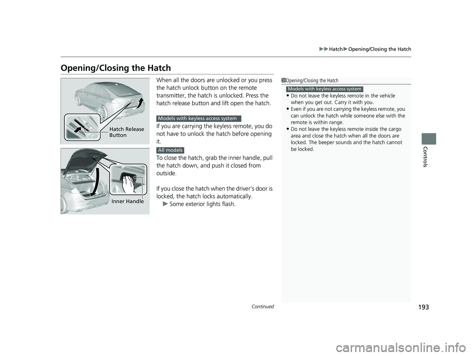 HONDA CIVIC 2023 Owners Manual 193
uuHatch uOpening/Closing the Hatch
Continued
Controls
Opening/Closing the Hatch
When all the doors are unlocked or you press
the hatch unlock button on the remote
transmitter, the hatch is unlo HONDA CIVIC 2023 Owners Manual 193
uuHatch uOpening/Closing the Hatch
Continued
Controls
Opening/Closing the Hatch
When all the doors are unlocked or you press
the hatch unlock button on the remote
transmitter, the hatch is unlo