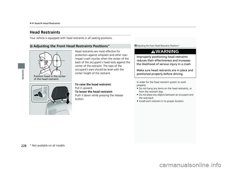 HONDA CIVIC 2023 Owners Manual 228
uuSeats uHead Restraints
Controls
Head Restraints
Your vehicle is equipped with head restraints in all seating positions.
Head restraints are most effective for
protection against whiplash and ot HONDA CIVIC 2023 Owners Manual 228
uuSeats uHead Restraints
Controls
Head Restraints
Your vehicle is equipped with head restraints in all seating positions.
Head restraints are most effective for
protection against whiplash and ot
