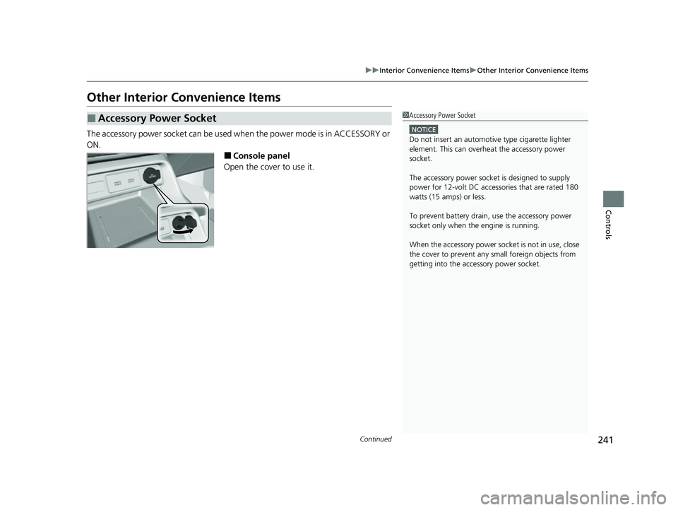HONDA CIVIC 2023  Owners Manual 241
uuInterior Convenience Items uOther Interior Convenience Items
Continued
Controls
Other Interior Convenience Items
The accessory power socket can be used  when the power mode is in ACCESSORY or 
O
