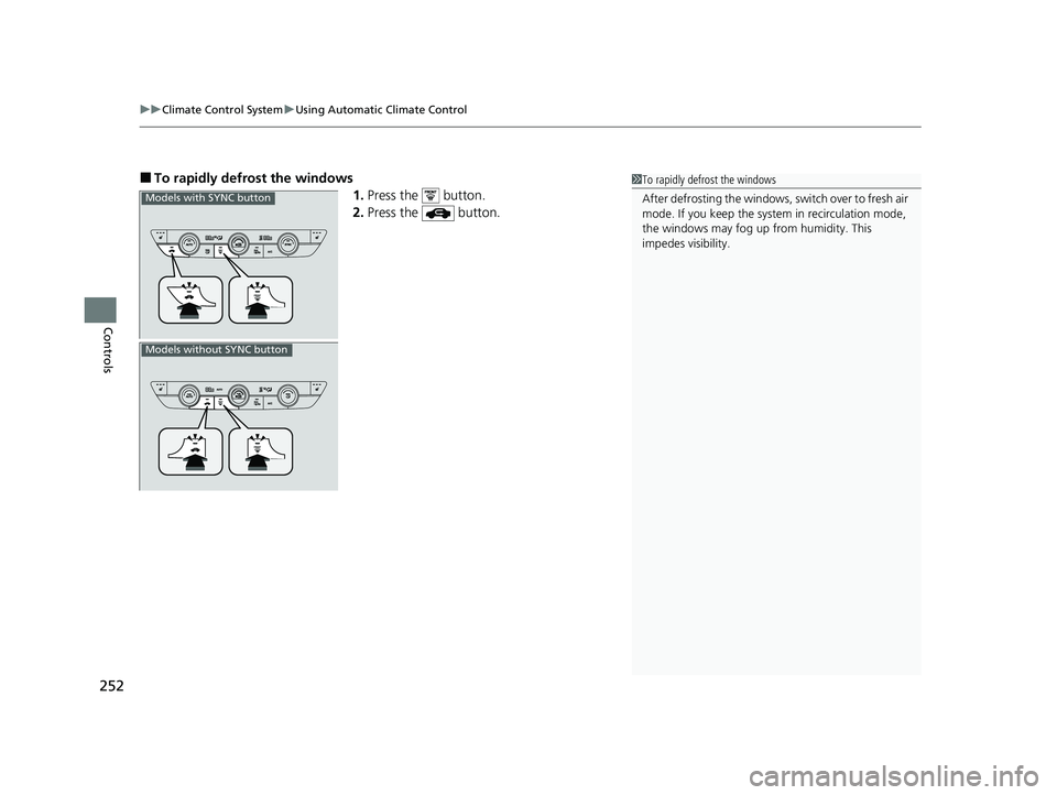 HONDA CIVIC 2023  Owners Manual uuClimate Control System uUsing Automatic Climate Control
252
Controls
■To rapidly defro st the windows
1.Press the   button.
2. Press the   button.1To rapidly defrost the windows
After defrosting t