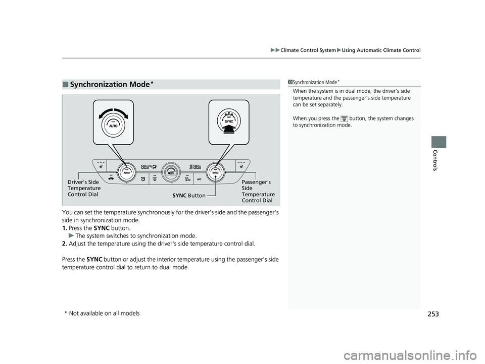 HONDA CIVIC 2023  Owners Manual 253
uuClimate Control System uUsing Automatic Climate Control
Controls
You can set the temperature synchronously for the driver's side and the passenger's 
side in synchronization mode.
1. Pre