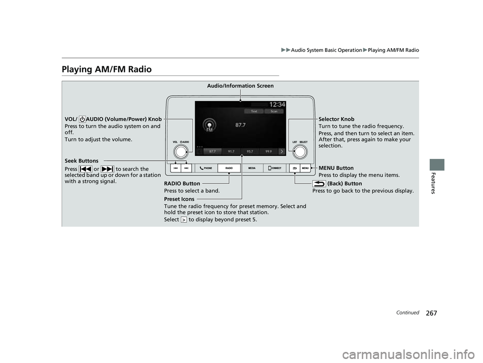 HONDA CIVIC 2023  Owners Manual 267
uuAudio System Basic Operation uPlaying AM/FM Radio
Continued
Features
Playing AM/FM Radio
RADIO Button
Press to select a band.  (Back) Button
Press to go back to the previous display.
Seek Button