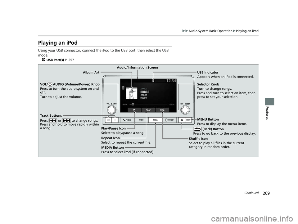 HONDA CIVIC 2023  Owners Manual 269
uuAudio System Basic Operation uPlaying an iPod
Continued
Features
Playing an iPod
Using your USB connector, connect the iPod to the USB port, then select the USB 
mode.
2 USB Port(s)  P. 257
USB 