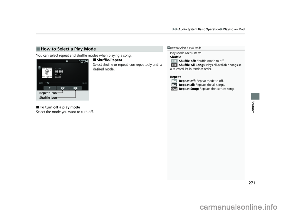 HONDA CIVIC 2023  Owners Manual 271
uuAudio System Basic Operation uPlaying an iPod
Features
You can select repeat and shu ffle modes when playing a song.
■Shuffle/Repeat
Select shuffle or repeat icon repeatedly until a 
desired m