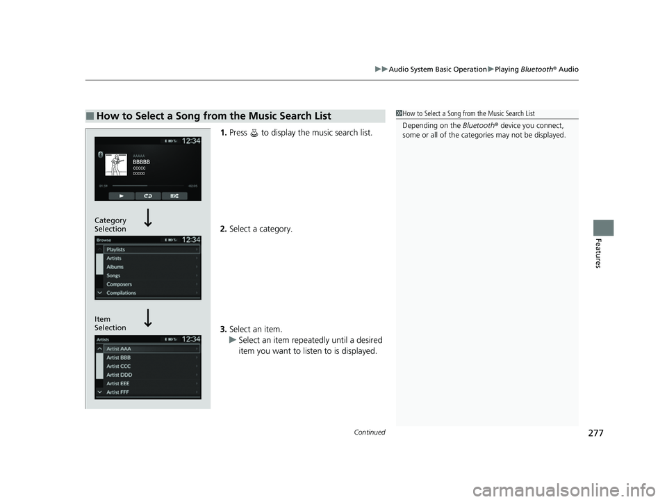 HONDA CIVIC 2023  Owners Manual Continued277
uuAudio System Basic Operation uPlaying  Bluetooth ® Audio
Features
1. Press   to display the music search list.
2. Select a category.
3. Select an item.
u Select an item repeatedly unti