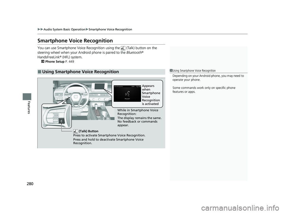 HONDA CIVIC 2023  Owners Manual 280
uuAudio System Basic Operation uSmartphone Voice Recognition
Features
Smartphone Voice Recognition
You can use Smartphone Voice Recognitio n using the   (Talk) button on the 
steering wheel when y