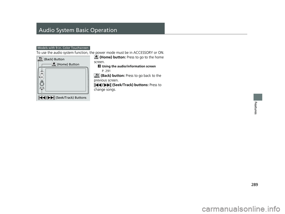 HONDA CIVIC 2023  Owners Manual 289
Features
Audio System Basic Operation
To use the audio system function, the power mode must be in ACCESSORY or ON.
 (Home) button:  Press to go to the home 
screen.
2 Using the audio/information s