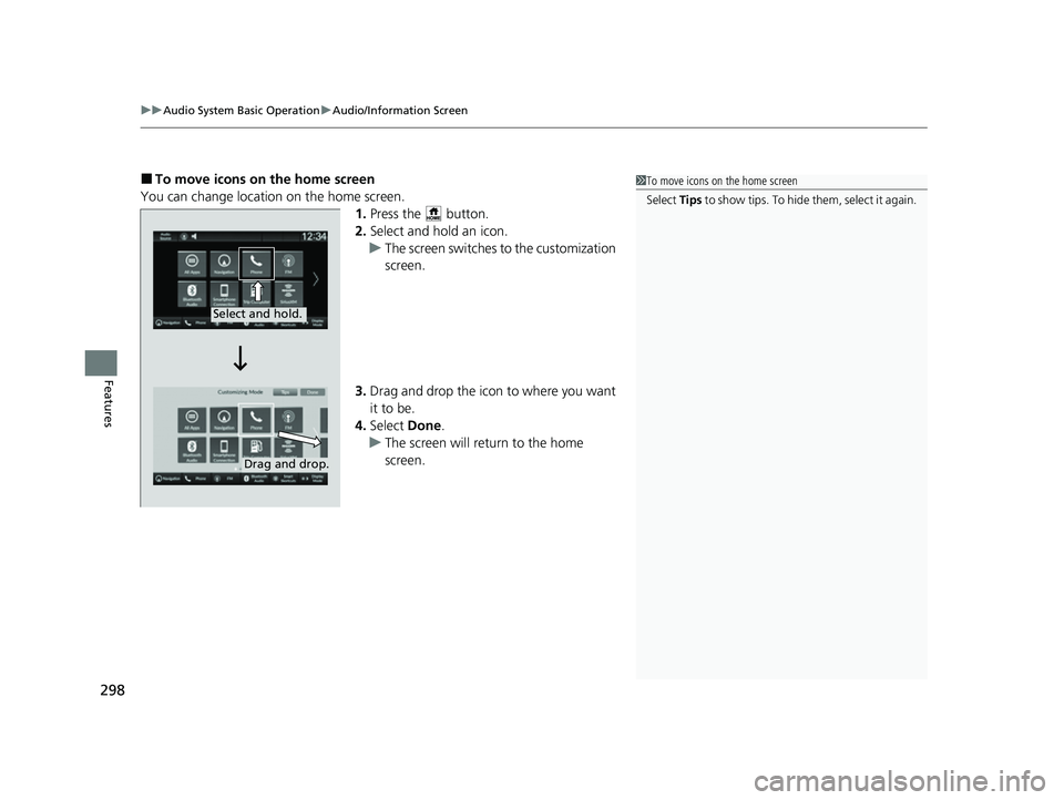 HONDA CIVIC 2023  Owners Manual uuAudio System Basic Operation uAudio/Information Screen
298
Features
■To move icons on the home screen
You can change location on the home screen. 1.Press the   button.
2. Select and hold an icon.
