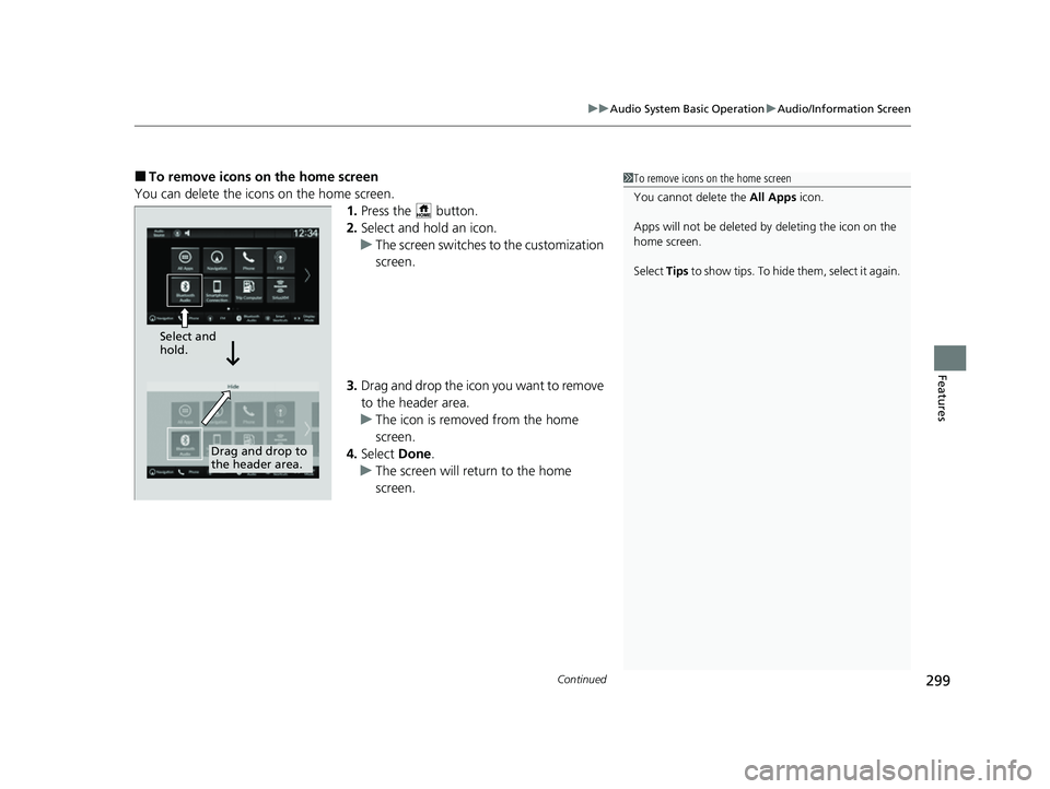 HONDA CIVIC 2023  Owners Manual Continued299
uuAudio System Basic Operation uAudio/Information Screen
Features
■To remove icons on the home screen
You can delete the icons on the home screen. 1.Press the   button.
2. Select and ho