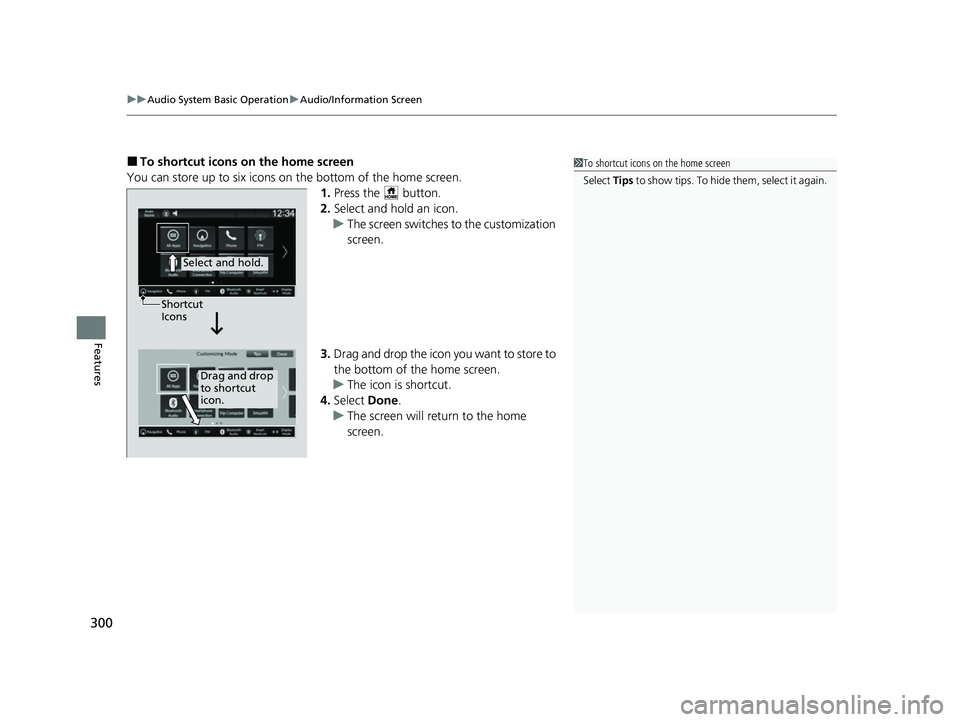 HONDA CIVIC 2023  Owners Manual uuAudio System Basic Operation uAudio/Information Screen
300
Features
■To shortcut icons on the home screen
You can store up to six icons on the bottom of the home screen. 1.Press the   button.
2. S