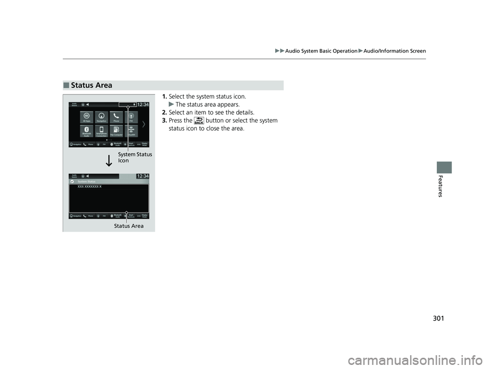 HONDA CIVIC 2023  Owners Manual 301
uuAudio System Basic Operation uAudio/Information Screen
Features
1. Select the system status icon.
u The status area appears.
2. Select an item to see the details.
3. Press the   button or select