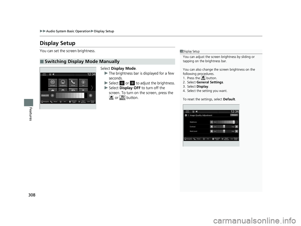 HONDA CIVIC 2023  Owners Manual 308
uuAudio System Basic Operation uDisplay Setup
Features
Display Setup
You can set the screen brightness.
Select Display Mode.
u The brightness bar is displayed for a few 
seconds.
u Select   or   t