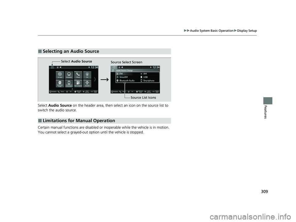 HONDA CIVIC 2023  Owners Manual 309
uuAudio System Basic Operation uDisplay Setup
FeaturesSelect  Audio Source  on the header area, then select  an icon on the source list to 
switch the audio source.
Certain manual functions are di