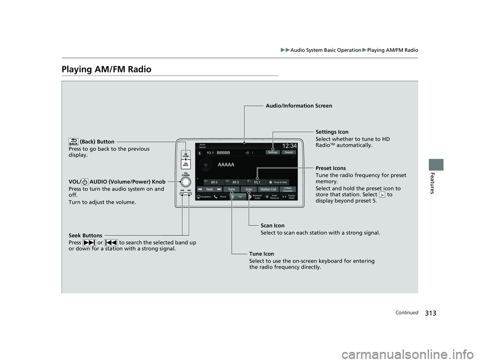 HONDA CIVIC 2023  Owners Manual 313
uuAudio System Basic Operation uPlaying AM/FM Radio
Continued
Features
Playing AM/FM Radio
 (Back) Button
Press to go back to the previous 
display.
Seek Buttons
Press   or   to search the selecte