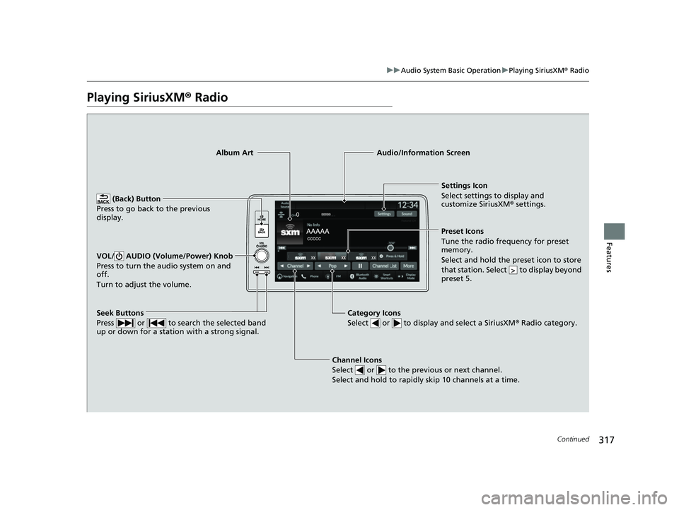 HONDA CIVIC 2023  Owners Manual 317
uuAudio System Basic Operation uPlaying SiriusXM ® Radio
Continued
Features
Playing SiriusXM®  Radio
Channel Icons
Select   or   to the previous or next channel.
Select and hold to rapidly skip 
