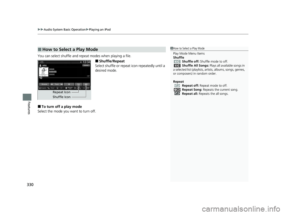 HONDA CIVIC 2023  Owners Manual uuAudio System Basic Operation uPlaying an iPod
330
Features
You can select shuffle and repeat modes when playing a file.
■Shuffle/Repeat
Select shuffle or repeat  icon repeatedly until a 
desired m