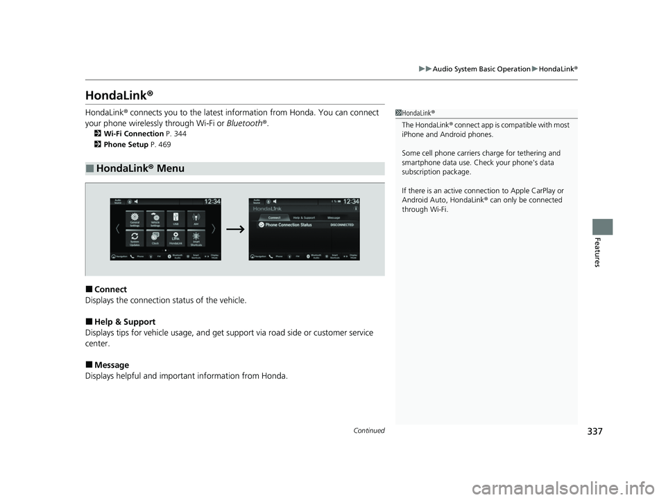 HONDA CIVIC 2023  Owners Manual 337
uuAudio System Basic Operation uHondaLink ®
Continued
Features
HondaLink ®
HondaLink® connects you to the latest info rmation from Honda. You can connect 
your phone wirelessly through Wi-Fi or