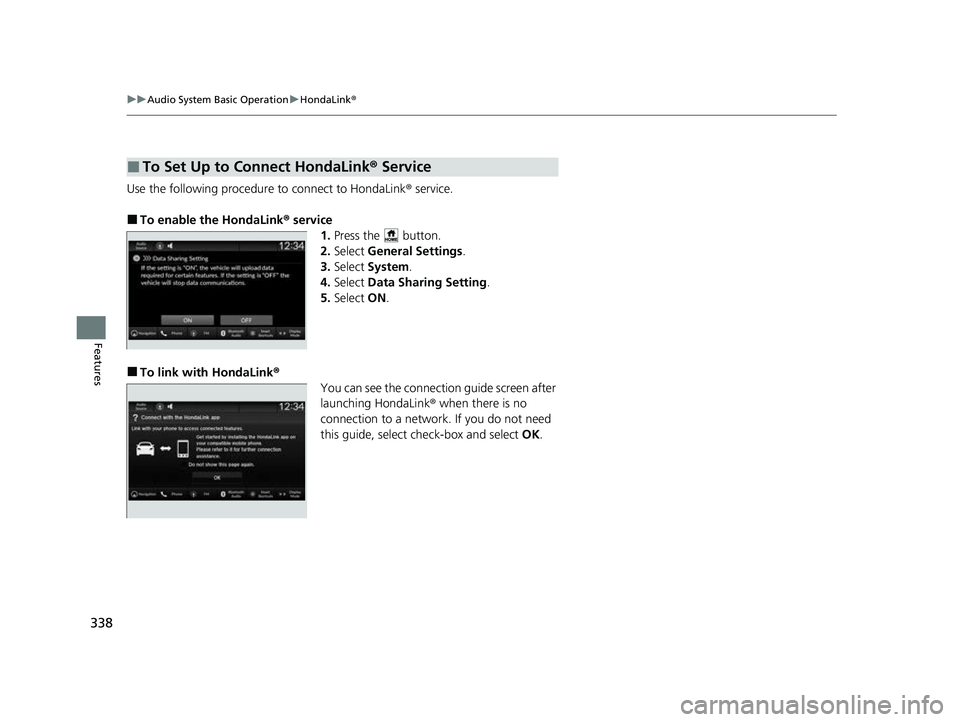 HONDA CIVIC 2023  Owners Manual 338
uuAudio System Basic Operation uHondaLink ®
Features
Use the following procedure to connect to HondaLink ® service.
■To enable the HondaLink® service
1.Press the   button.
2. Select  General 
