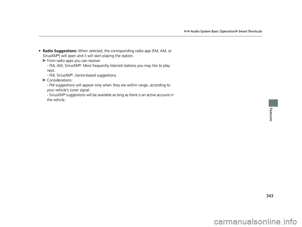 HONDA CIVIC 2023  Owners Manual 343
uuAudio System Basic Operation uSmart Shortcuts
Features
• Radio Suggestions:  When selected, the corresponding radio app (FM, AM, or 
SiriusXM ®) will open and it will start playing the statio