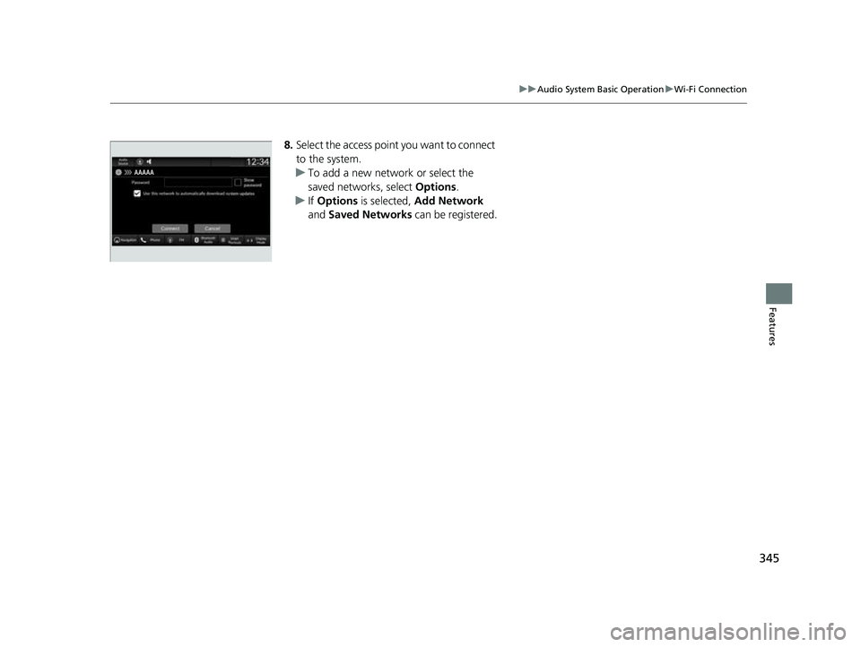 HONDA CIVIC 2023  Owners Manual 345
uuAudio System Basic Operation uWi-Fi Connection
Features
8. Select the access point you want to connect 
to the system.
u To add a new network or select the 
saved networks, select  Options.
u If