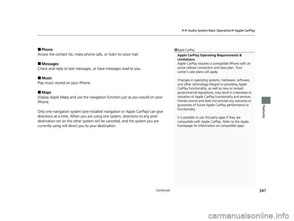 HONDA CIVIC 2023  Owners Manual Continued347
uuAudio System Basic Operation uApple CarPlay
Features
■Phone
Access the contact list, make phone ca lls, or listen to voice mail.
■Messages
Check and reply to text messages, or have 