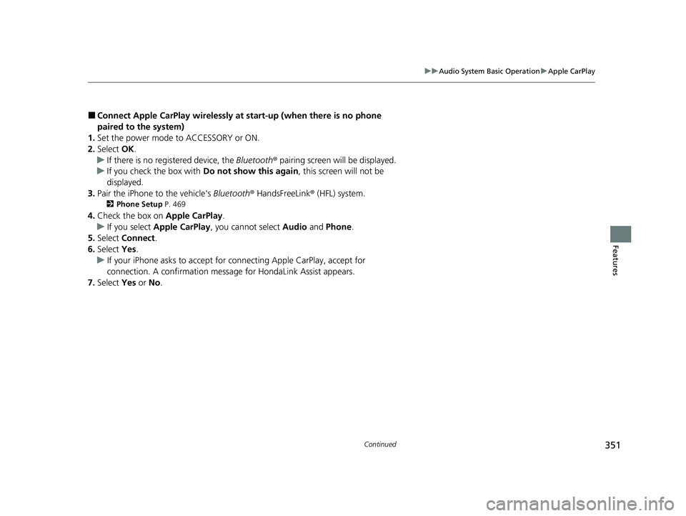 HONDA CIVIC 2023  Owners Manual 351
uuAudio System Basic Operation uApple CarPlay
Continued
Features
■Connect Apple CarPlay wirelessly at start-up (when there is no phone 
paired to the system)
1. Set the power mode to ACCESSORY o