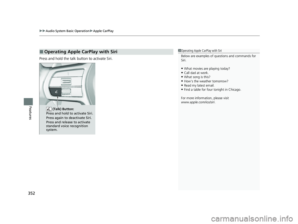 HONDA CIVIC 2023  Owners Manual uuAudio System Basic Operation uApple CarPlay
352
Features
Press and hold the talk button to activate Siri.
■Operating Apple CarPlay with Siri1Operating Apple CarPlay with Siri
Below are examples of