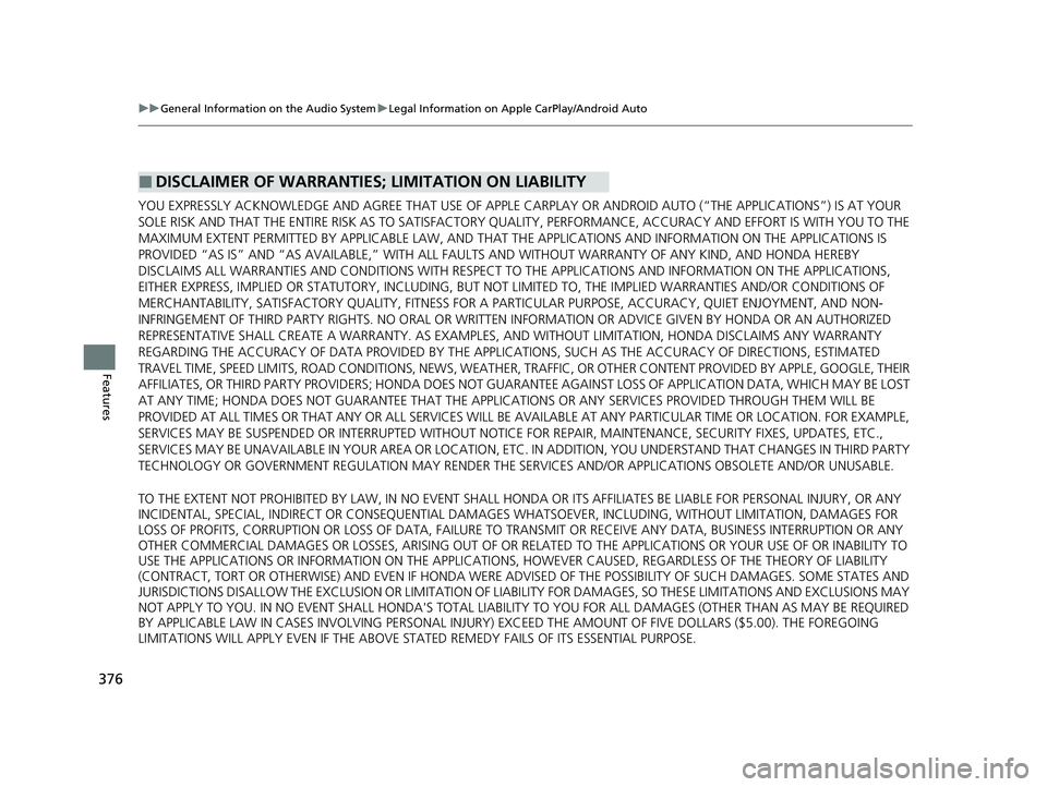 HONDA CIVIC 2023  Owners Manual 376
uuGeneral Information on the Audio System uLegal Information on Apple CarPlay/Android Auto
Features
YOU EXPRESSLY ACKNOWLEDGE AND AGREE THAT  USE OF APPLE CARPLAY OR ANDROID AUTO (“THE APPLICATI