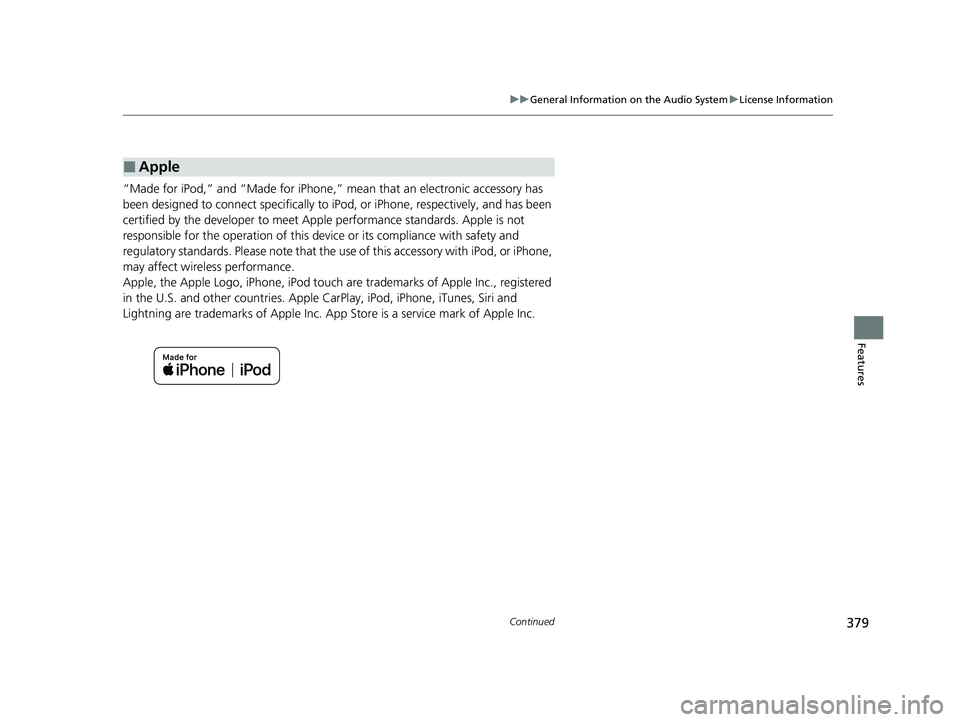 HONDA CIVIC 2023  Owners Manual 379
uuGeneral Information on the Audio System uLicense Information
Continued
Features
“Made for iPod,” and “Made for iPhone,”  mean that an electronic accessory has 
been designed to connect s