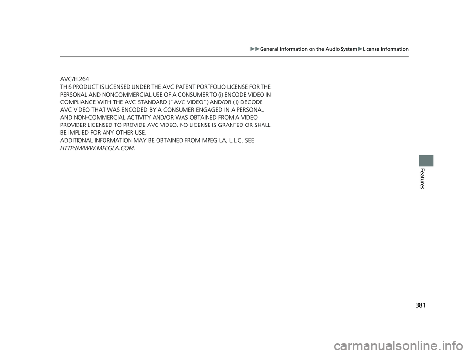 HONDA CIVIC 2023  Owners Manual 381
uuGeneral Information on the Audio System uLicense Information
Features
AVC/H.264
THIS PRODUCT IS LICENSED UNDER THE AVC PATENT PORTFOLIO LICENSE FOR THE 
PERSONAL AND NONCOMMERCIAL USE OF A CONSU