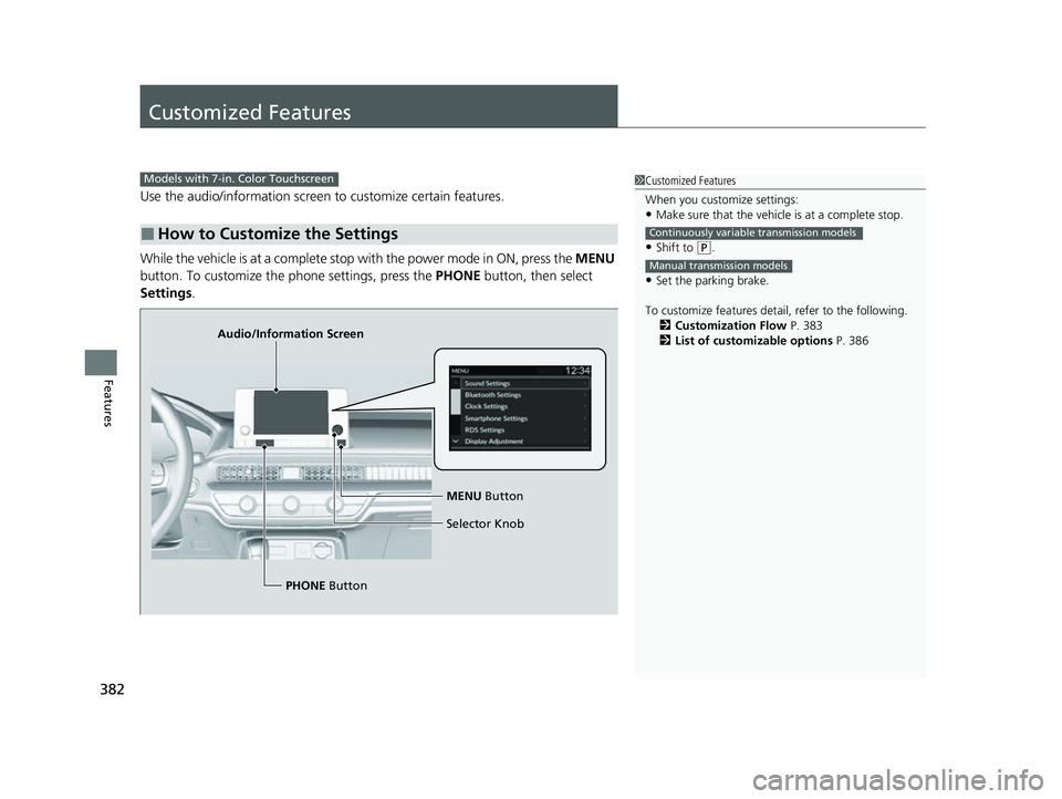 HONDA CIVIC 2023  Owners Manual 382
Features
Customized Features
Use the audio/information screen to customize certain features.
While the vehicle is at a complete stop  with the power mode in ON, press the  MENU 
button. To customi