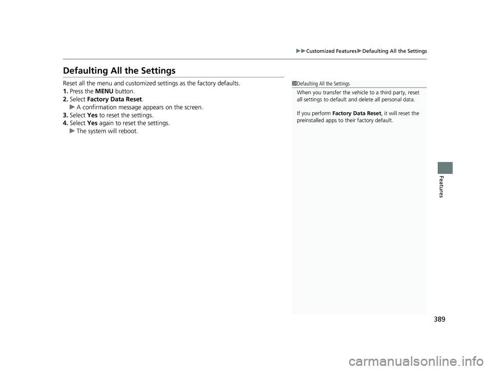 HONDA CIVIC 2023  Owners Manual 389
uuCustomized Features uDefaulting All the Settings
Features
Defaulting All the Settings
Reset all the menu and customized settings as the factory defaults.
1. Press the MENU  button.
2. Select  Fa
