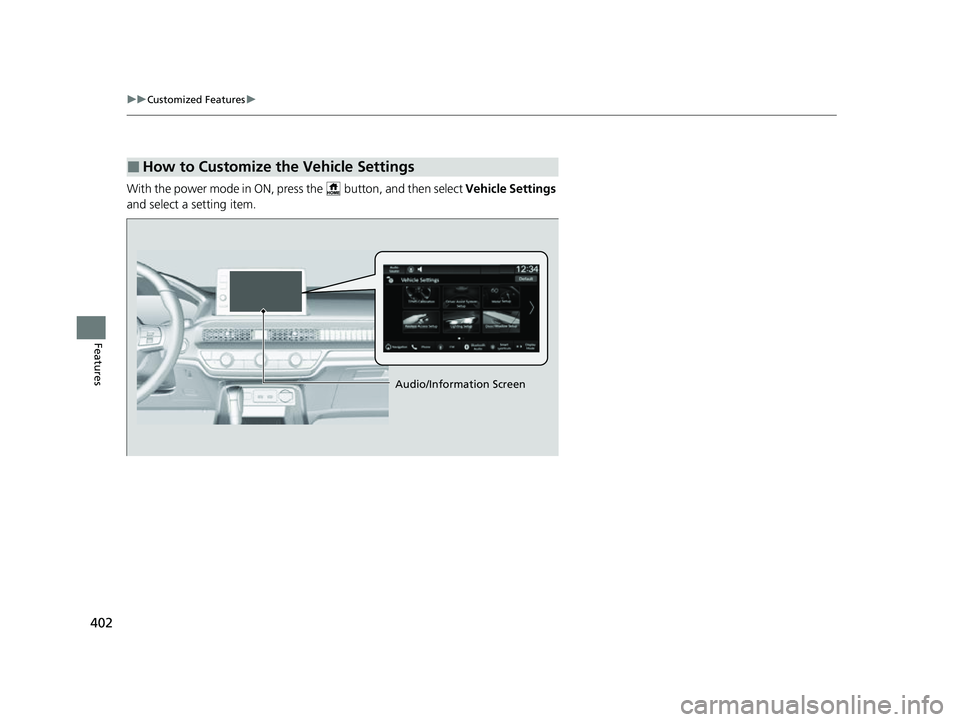 HONDA CIVIC 2023  Owners Manual 402
uuCustomized Features u
Features
With the power mode in ON, pre ss the   button, and then select  Vehicle Settings 
and select a setting item.
■How to Customize the Vehicle Settings
Audio/Inform