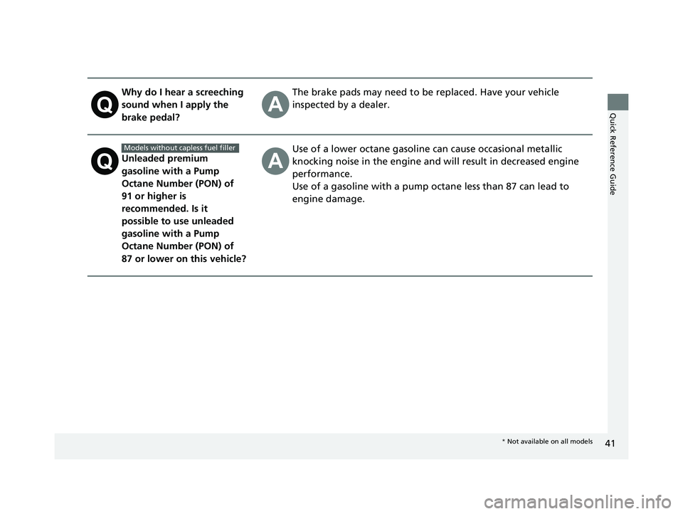 HONDA CIVIC 2023  Owners Manual 41
Quick Reference Guide
Why do I hear a screeching 
sound when I apply the 
brake pedal?The brake pads may need to be replaced. Have your vehicle 
inspected by a dealer.
Unleaded premium 
gasoline wi