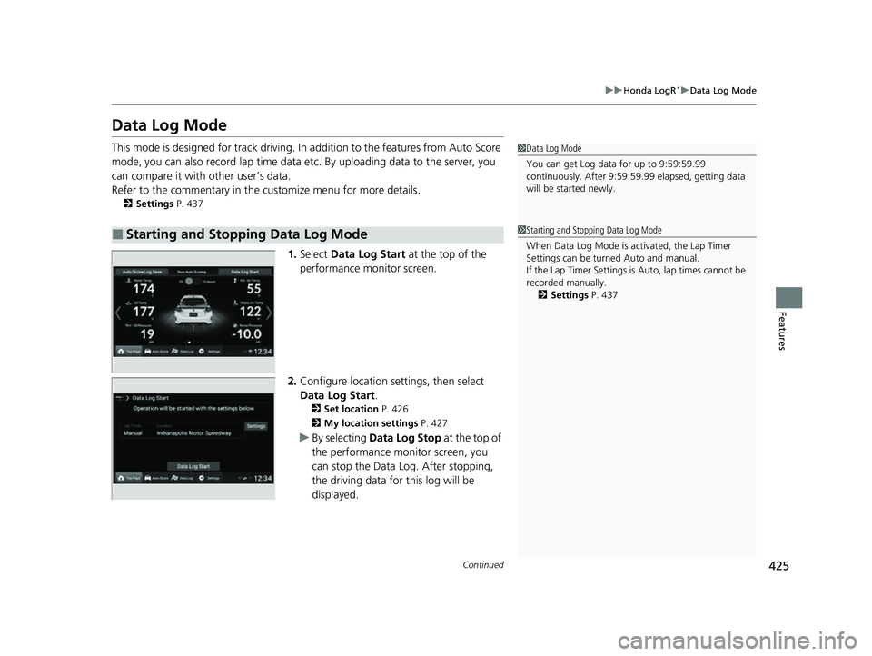 HONDA CIVIC 2023 Owners Manual 425
uuHonda LogR*uData Log Mode
Continued
Features
Data Log Mode
This mode is designed for track driving. In addition to the features from Auto Score
mode, you can also record lap time data et c. By HONDA CIVIC 2023 Owners Manual 425
uuHonda LogR*uData Log Mode
Continued
Features
Data Log Mode
This mode is designed for track driving. In addition to the features from Auto Score
mode, you can also record lap time data et c. By