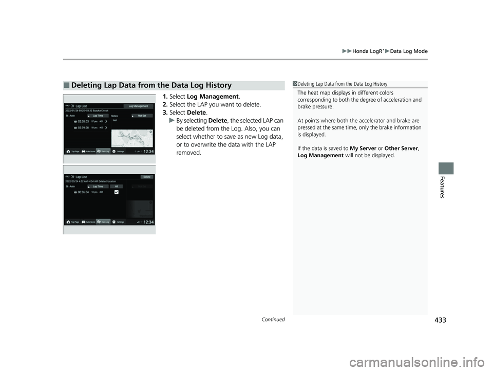 HONDA CIVIC 2023  Owners Manual Continued433
uuHonda LogR*uData Log Mode
Features
1. Select  Log Management .
2. Select the LAP you want to delete.
3. Select  Delete .
u By selecting  Delete, the selected LAP can 
be deleted from th