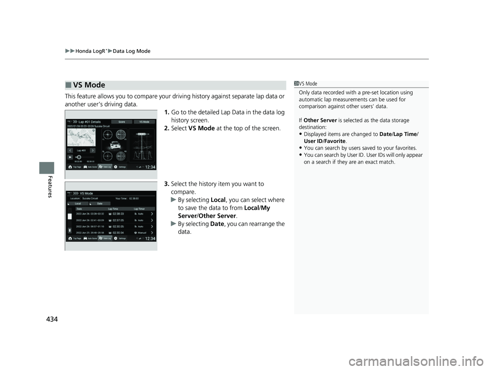 HONDA CIVIC 2023  Owners Manual uuHonda LogR*uData Log Mode
434
Features
This feature allows you to compare your dr iving history against separate lap data or 
another user’s driving data.
1.Go to the detailed Lap Data in the data