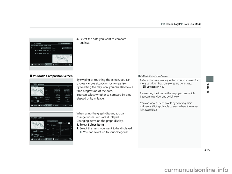 HONDA CIVIC 2023  Owners Manual 435
uuHonda LogR*uData Log Mode
Features
4. Select the data you want to compare 
against.
■VS Mode Comparison Screen
By swiping or touching the screen, you can 
choose various situations for compari