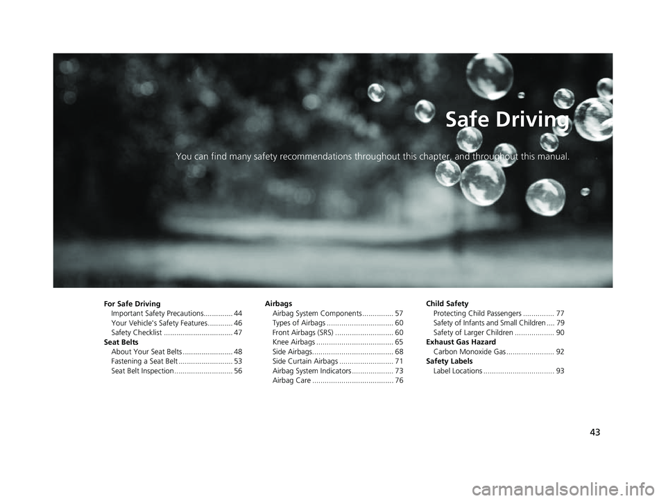 HONDA CIVIC 2023 Owners Manual 43
Safe Driving
You can find many safety recommendations throughout this chapter, and throughout this manual.
For Safe Driving
Important Safety Precautions.............. 44
Your Vehicle's Safety F HONDA CIVIC 2023 Owners Manual 43
Safe Driving
You can find many safety recommendations throughout this chapter, and throughout this manual.
For Safe Driving
Important Safety Precautions.............. 44
Your Vehicle's Safety F