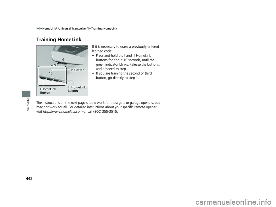 HONDA CIVIC 2023  Owners Manual 442
uuHomeLink ® Universal Transceiver*u Training HomeLink
Features
Training HomeLink
If it is necessary to erase a previously entered 
learned code:
• Press and hold the I and III HomeLink 
button