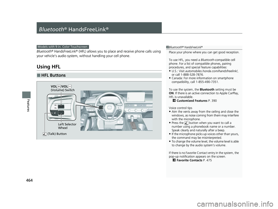 HONDA CIVIC 2023 Owners Manual 464
Features
Bluetooth® HandsFreeLink ®
Bluetooth® HandsFreeLink ® (HFL) allows you to place and receive phone calls using
your vehicle's audio system, without handling your cell phone.
Using HONDA CIVIC 2023 Owners Manual 464
Features
Bluetooth® HandsFreeLink ®
Bluetooth® HandsFreeLink ® (HFL) allows you to place and receive phone calls using
your vehicle's audio system, without handling your cell phone.
Using