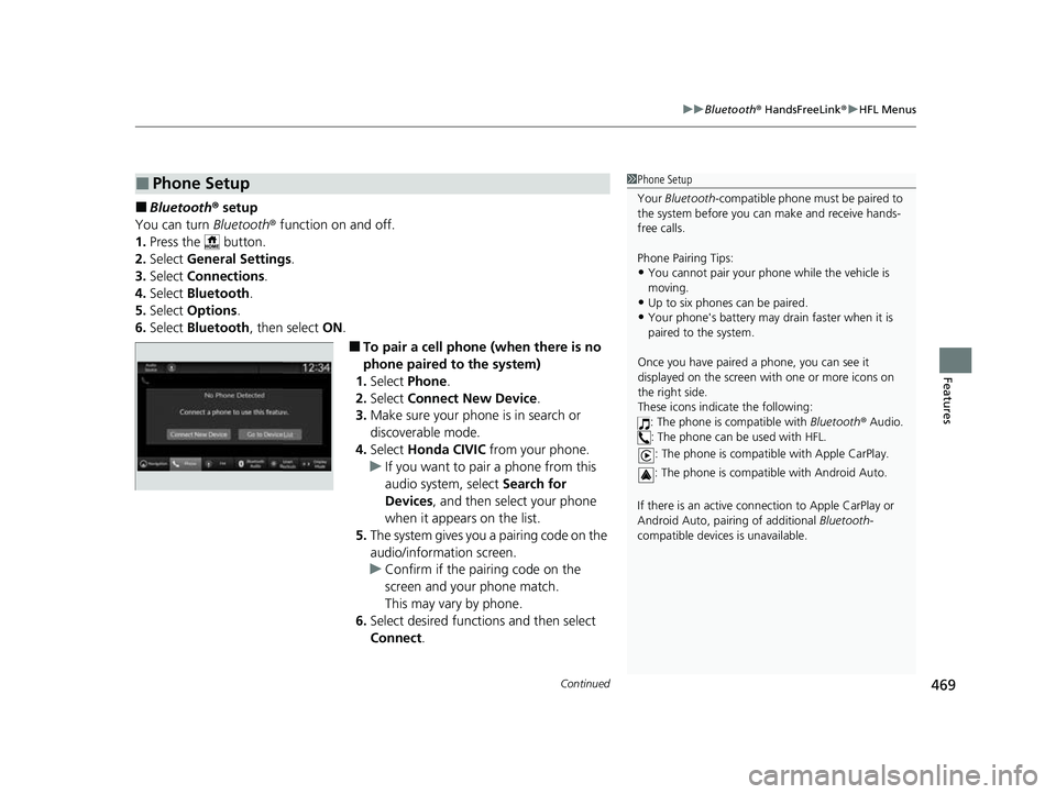 HONDA CIVIC 2023 Owners Manual Continued469
uuBluetooth ® HandsFreeLink ®u HFL Menus
Features
■Bluetooth ® setup
You can turn Bluetooth® function on and off.
1. Press the button.
2. Select General Settings .
3. Select Co HONDA CIVIC 2023 Owners Manual Continued469
uuBluetooth ® HandsFreeLink ®u HFL Menus
Features
■Bluetooth ® setup
You can turn Bluetooth® function on and off.
1. Press the button.
2. Select General Settings .
3. Select Co