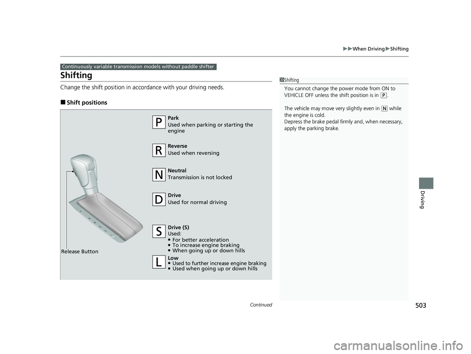 HONDA CIVIC 2023  Owners Manual 503
uuWhen Driving uShifting
Continued
Driving
Shifting
Change the shift position in accordance with your driving needs.
■Shift positions
Continuously variable transmission models without paddle shi